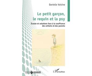 Le petit garçon, le requin et la psy Écoute et solutions face à la souffrance des enfants et des parents - Danielle Voisine - L'harmattan - broché - Guide