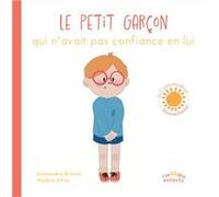 Le Petit Garçon qui n’avait pas confiance en lui Alexandra Briand (Auteur), Mylène Alves (Illustration)