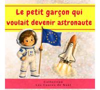Le petit garçon qui voulait être astronaute, cosmonaute, spationaute - histoire illustrée: Une belle histoire du soir illustrée au cœur des étoiles