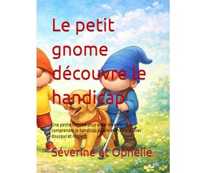 Le petit gnome découvre le handicap: Une petite histoire pour aider les enfants a comprendre le handicap visible et invisible, avec douceur et respect.