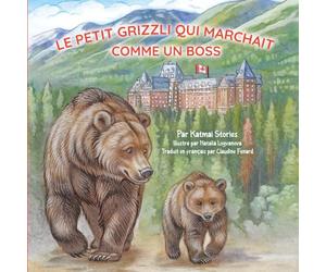 Le Petit Grizzli qui Marchait comme un Boss: À la découverte du parc national de Banff, au Canada, avec un courageux ourson : sentiers, trains et lacs turquoise