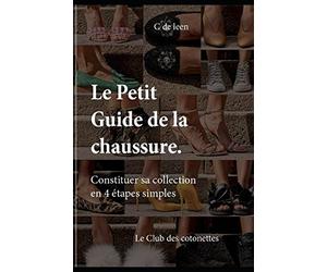 Le petit guide de la chaussure: constituer sa collection en quatre étapes simples