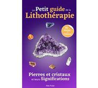 Le Petit guide de la Lithothérapie: 70 Pierres et cristaux et leurs significations
