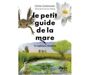 Le Petit Guide de la mare - 70 espèces à observer - Cécile Carbonnier - First - Poche - Guide