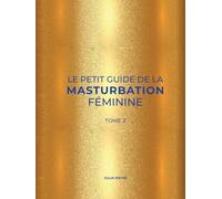 Le Petit Guide de la Masturbation Féminine. Tome 2