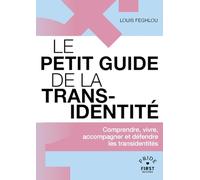 Le Petit guide de la transidentité - Comprendre, vivre, accompagner et défendre les transidentités - Louis Feghlou - First - broché - Guide
