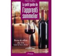 Le Petit Guide De L'apprenti Sommelier - Boire & Offrir Du Vin, Faire Le Bon Choix