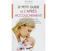 Le petit guide de l'après-accouchement: Les réponses rassurantes à vos doutes de jeune maman pour bien vivre....
