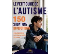 le petit guide de l'autisme: 150 situations du quotidien enfin expliquées: Comprendre les comportements, les pensées et les ressentis souvent méconnus des personnes autistes, accompagner, apaiser