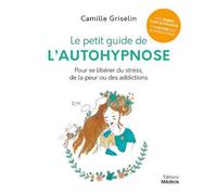 Le petit guide de l'autohypnose - Pour se libérer du stress, de la peur ou des addictions - Camille Griselin - Medicis Eds - broché - Essai