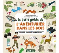 Le petit guide de l'aventurier dans les bois S'orienter, construire un abri, reconnaître les animaux et végétaux... et devenir un habile explorat - Michel Luchesi - Rusti Kid - broché - Document jeune