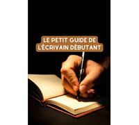Le petit guide de l'écrivain débutant: 40 pages de conseils et fiches pour débuter votre premier roman