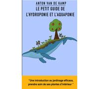 Le petit guide de l'hydroponie et l'aquaponie: Une introduction au jardinage efficace, prendre soin de ses plantes d'intérieur