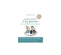 Le Petit Guide De L'hypnose Pour Les Enfants Et Les Ados - Avec 49 Histoires À Lire Ou À Écouter Et Un Qr Code Avec Des Séances Audio