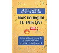 Le Petit Guide de Recettes Secrètes - Mais pourquoi tu fais ça ?
