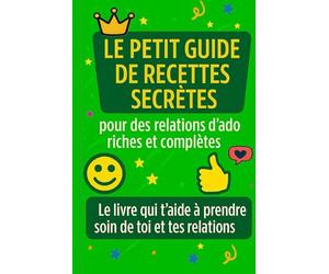 Le Petit Guide de Recettes Secrètes pour des Relations d'Ado Riches et Complètes