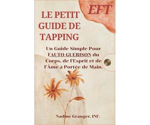 Le Petit Guide de Tapping, EFT,: Un Guide Simple pour l'Auto-Guérison du Corps, de l'Esprit et de l'Ame du bout des doigts