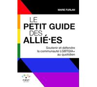 Le Petit Guide des allié·es - Soutien - LGBT - Inclusion - Diversité - Intersectionnalité - Marie Furlan: Soutenir et défendre la communauté LGBTQI au quotidien