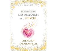 Le Petit Guide des Demandes à l'Univers: Libération Émotionnelle