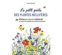Le petit guide des plantes mellifères: 90 fiches pour favoriser la biodiversité et nourrir les abeilles et insectes butineurs
