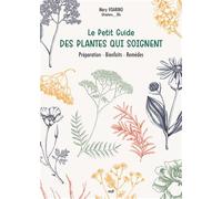 Le Petit Guide des plantes qui soignent: Préparation - Bienfaits - Remèdes