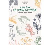 Le Petit Guide des plantes qui soignent: Préparation - Bienfaits - Remèdes