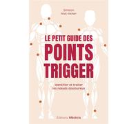 Le Petit Guide des points trigger - Identifier et traiter les noeuds douloureux - Simeon Niel-Asher - Medicis Eds - broché - Guide