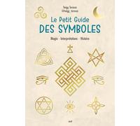 Le Petit Guide des symboles: Magie - Interprétations - Histoire