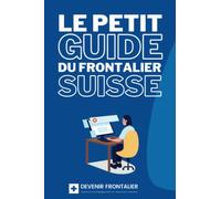 Le petit guide du futur frontalier en Suisse: Guide et astuces pour travailler en Suisse comme frontalier