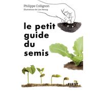 Philippe Collignon – Le Petit Guide du semis – 40 plantes potagères à semer soi‑même – Poche