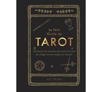 Le Petit Guide Du Tarot - Découvrez Les Mystères Du Tarot Et Le Sens De Chaque Arcane Majeur Et Mineur