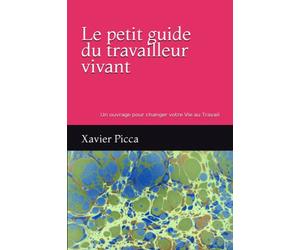 Le petit guide du travailleur vivant: Boulot ingrat ou trop exposé, excès de responsabilité ou ennui profond ; Ce livre est là pour réveiller la ... et vibrer un peu plus chaque jour !
