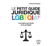 Le Petit Guide juridique LGBTQI Lois Discrimination Harcèlement Agression Homoparentalité Mariage pour tous Outing Guet-apens Chemsex Connaître ses droits et se protéger - Adrien Reymond - First - e
