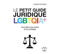 Le Petit Guide juridique LGBTQIA+ - Lois - Discrimination - Harcèlement - Agression - Homoparentalité - Mariage pour tous - Outing - Guet-apens - Chemsex: Connaître ses droits et se protéger