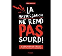Le petit guide masculin de l'intimité: La masturbation ne rend pas sourd!