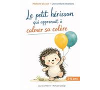 Le petit hérisson qui apprenait à calmer sa colère: Une histoire douce du soir pour aider les enfants de 2 à 6 ans à gérer leurs émotions