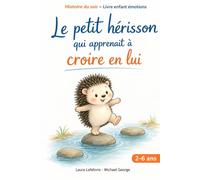 Le petit hérisson qui apprenait à croire en lui: Une histoire douce du soir pour aider les enfants de 2 à 6 ans à prendre confiance en eux