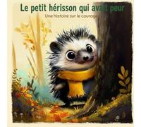 Le petit hérisson qui avait peur: Une histoire sur le courage