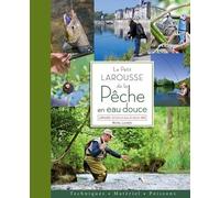 Le Petit Larousse De La Pêche En Eau Douce : Techniques, Matériel, Poissons