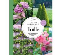 Le Petit Larousse De La Taille - Savoir Tailler 800 Arbres, Arbustes, Rosiers, Fruitiers