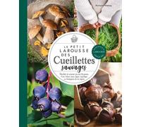 Le Petit Larousse Des Cueillettes Sauvages - Récolter Et Cuisiner Plus De 230 Plantes, Fruits, Lichens, Baies, Algues, Coquillages Ou Champignons De Nos Régions