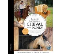 Le Petit Larousse Du Cheval Et Du Poney - Connaître, Comprendre, Soigner Et Monter