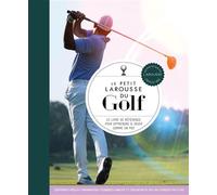 Le Petit Larousse du Golf Le livre de référence pour apprendre à jouer comme un pro - Steve Newell - Larousse - cartonné - Guide