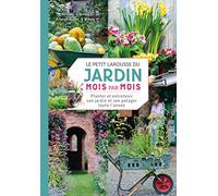 Le petit Larousse du jardin mois par mois: Planter et entretenir son jardin et son potager toute l'année