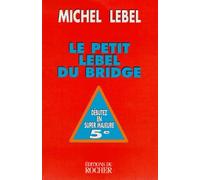 Le Petit Lebel du bridge. Débutez en super majeure 5e