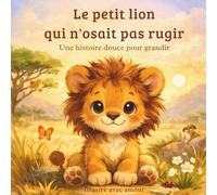 Le petit Lion qui n’osait pas rugir: Une histoire douce pour grandir