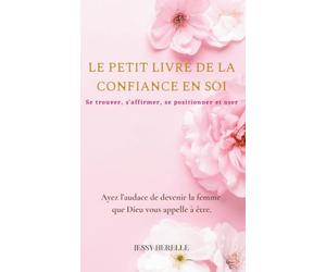 Le petit livre de la confiance en soi: Se trouver, s'affirmer, se positionner, et oser