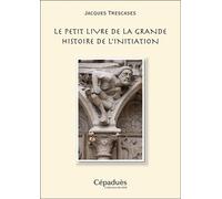 Le petit livre de la grande histoire de l'initiation - Jacques Trescases - Cepadues - broché - Essai