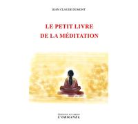 Le petit livre de la méditation - Jean-Claude Dumont - L'originel Accarias - broché - Essai