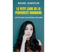 Le Petit Livre de la Perversité Ordinaire: 100 Phrases du quotidien décodées
